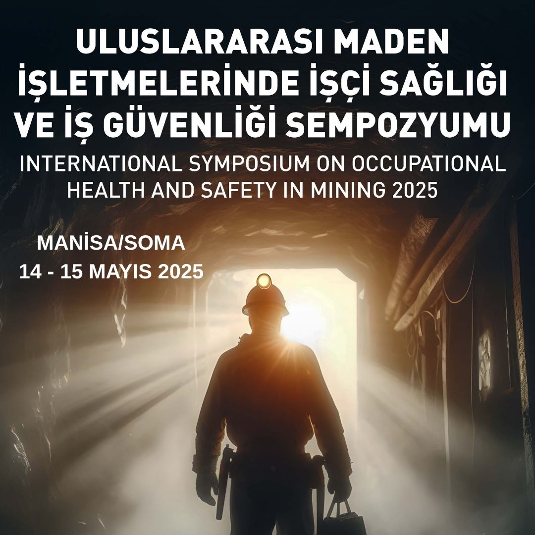 ULUSLARARASI MADEN İŞLETMELERİNDE İŞÇİ SAĞLIĞI VE İŞ GÜVENLİĞİ SEMPOZYUMU 14-15 MAYIS 2025 SOMA/MANİSA